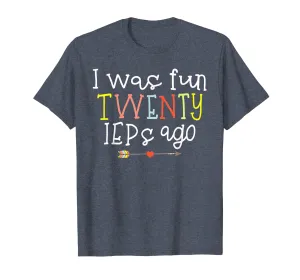 I Was Fun Twenty IEPs Ago T-Shirt