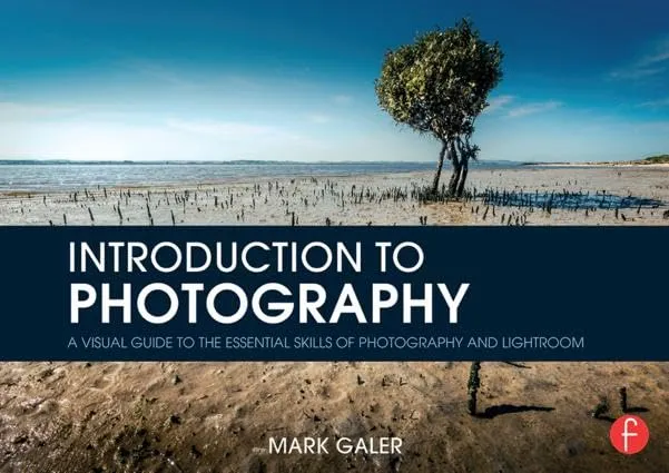 Introduction to Photography: A Visual Guide to the Essential Skills of Photography and Lightroom 1st Edition