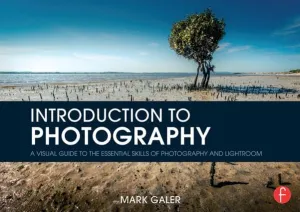 Introduction to Photography: A Visual Guide to the Essential Skills of Photography and Lightroom 1st Edition