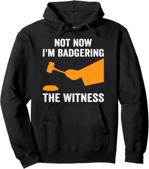Not Now I'm Badgering the Witness Mock Trial Moot Court Pullover Hoodie