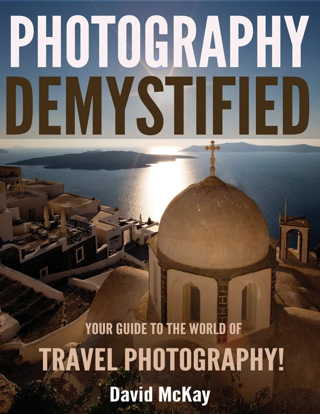 Photography Demystified: Your Guide to the World of Travel Photography Paperback – August 31, 2016