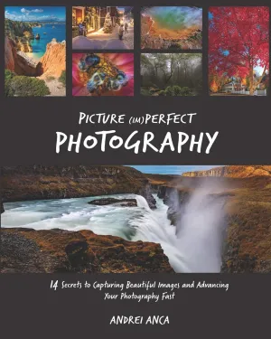 Picture (Im)perfect Photography: 14 Secrets to Capturing Beautiful Images and Advancing Your Photography Fast Paperback – May 20, 2017