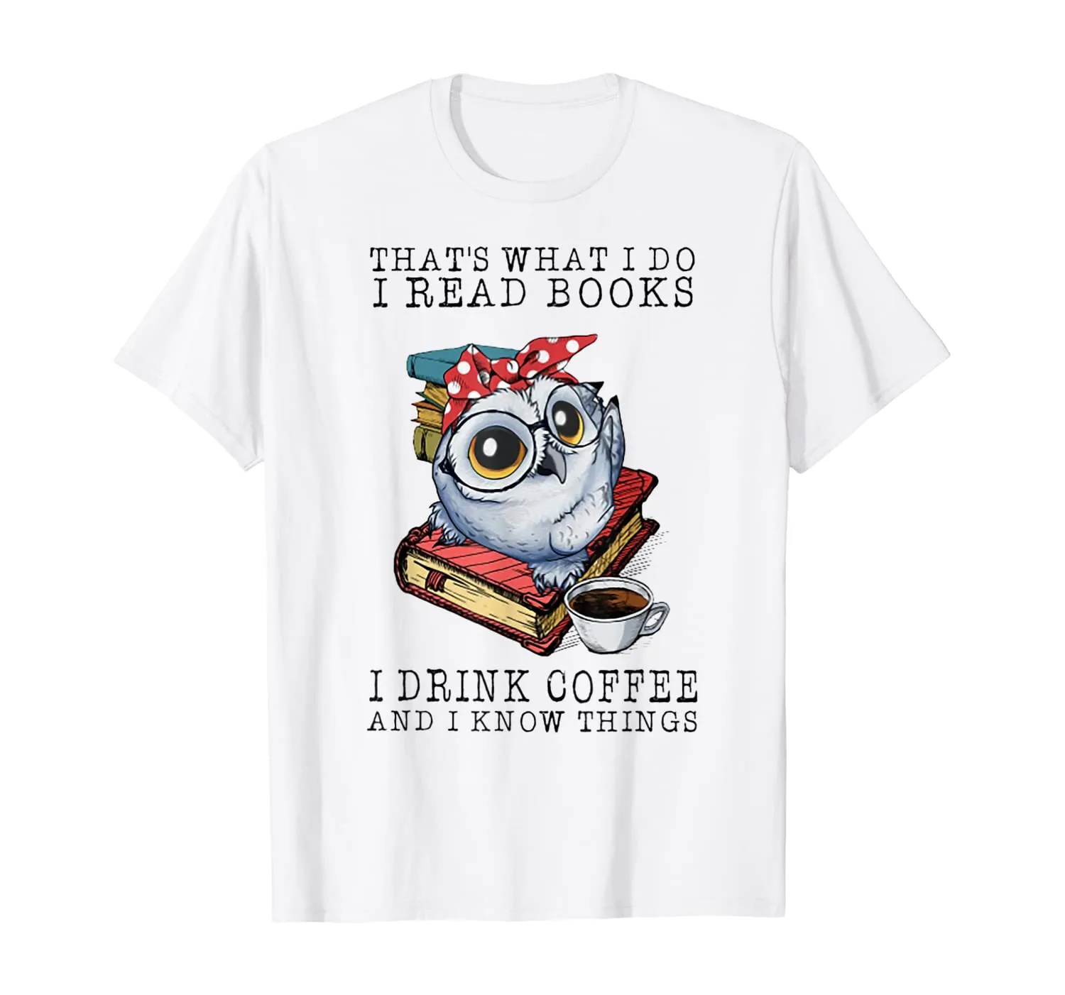That's What I Do I Read Books I Drink Coffee Owl T-Shirt