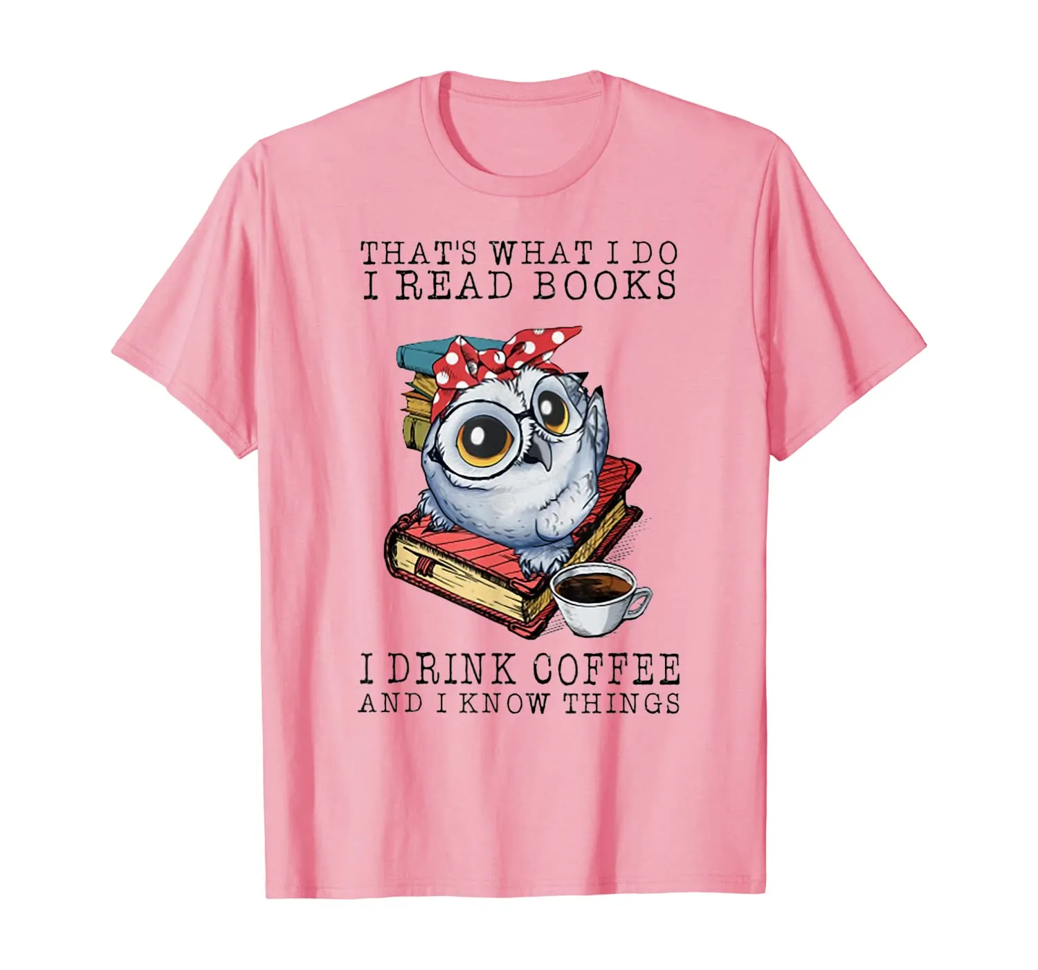 That's What I Do I Read Books I Drink Coffee Owl T-Shirt