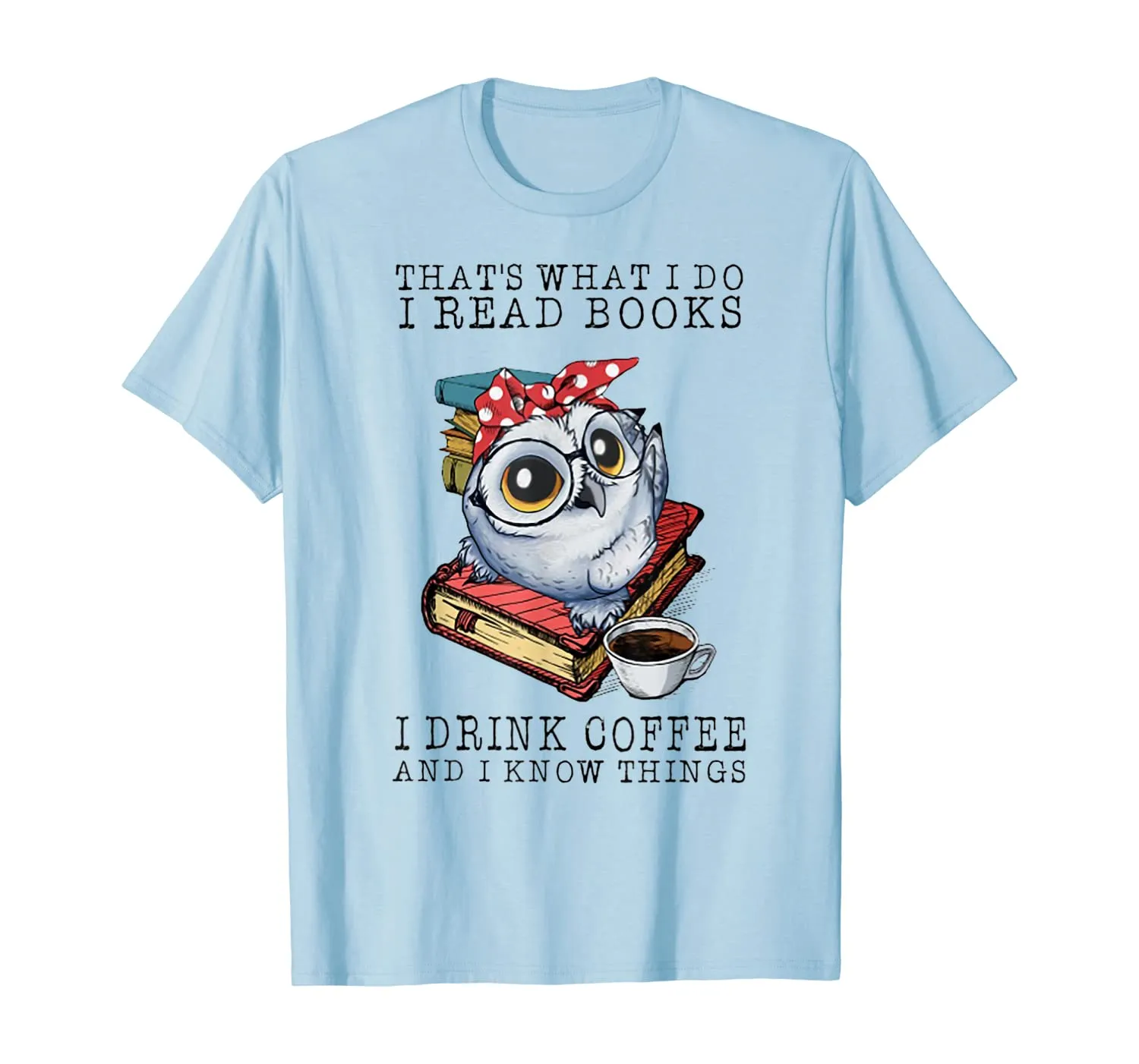 That's What I Do I Read Books I Drink Coffee Owl T-Shirt