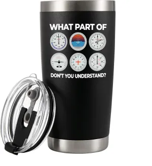 What Part Don’t You Understand Pilot Gifts Aviation Aerospace Engineer Student Airplane Aircraft Mechanic Captains Vacuum Insulated Tumbler Stainless Steel Travel Mug with Lid and Straw 20 oz Black
