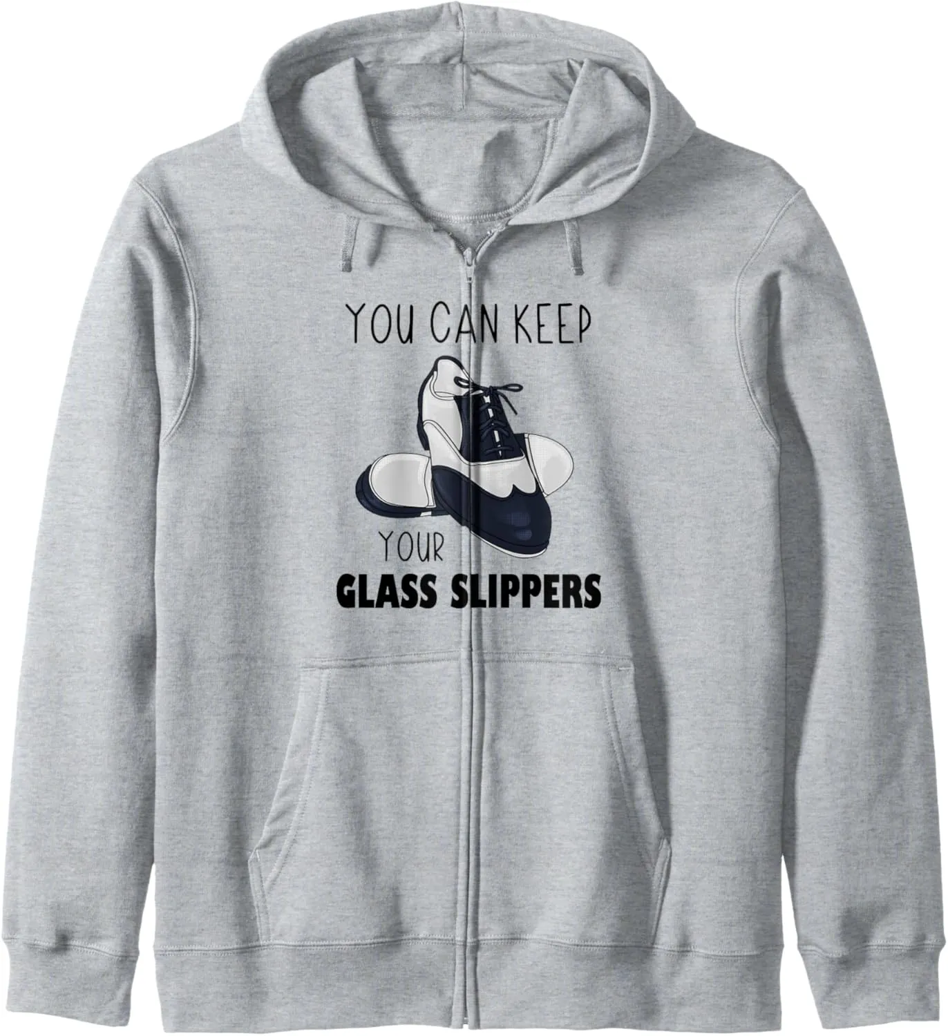 You Can Keep Your Glass Slippers Foot Stomping Tap Dancing Zip Hoodie